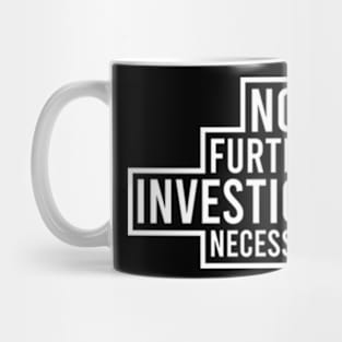 No Further Investigation Necessary Mug